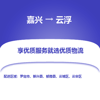 嘉兴到云浮物流公司_嘉兴货运至云浮_嘉兴到云浮物流专线